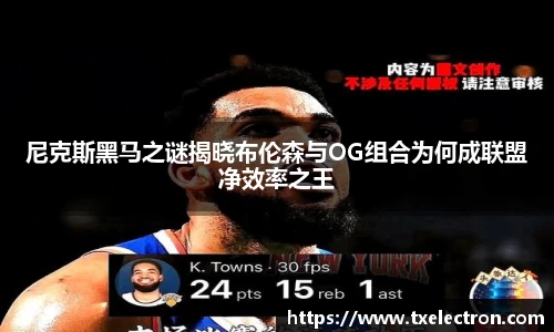 尼克斯黑马之谜揭晓布伦森与OG组合为何成联盟净效率之王